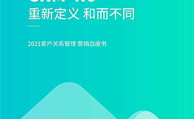 CRM 4.0 重新定义 和而不同 2021客户关系管理 营销白皮书【pdf】
