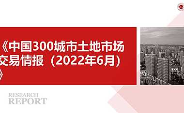 《中国300城市土地市场交易情报（2022年06月）》【pdf】