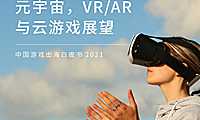 元宇宙，VR AR与云游戏展望——中国游戏出海白皮书2021