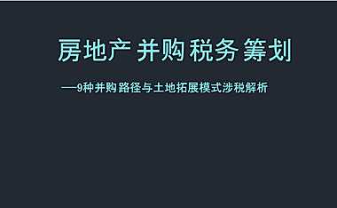 房地产并购税务筹划九种并购路径与土地拓展模式涉税解析【pptx】